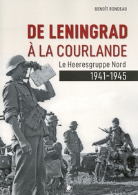 Benoît Rondeau - De Leningrad à la Courlande - Le Heeresgruppe Nord 1941-1945.