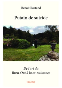 Benoît Rostand - Putain de suicide - De l'art du Burn-Out à la co-naissance.