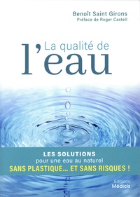 Benoît Saint Girons - La qualité de l'eau - Les solutions pour une eau au naturel sans plastique... et sans risques !.