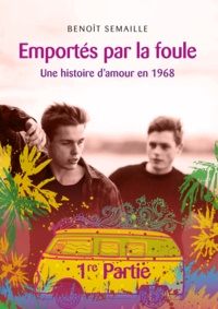 Benoît Semaille - Emportés par la foule, 1re partie - Une histoire d'amour en 1968.