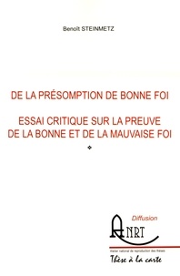 Benoît Steinmetz - De la présomption de bonne foi - Essai critique sur la preuve de la bonne et de la mauvaise foi.