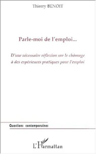Parle-moi de l'emploi. D'une nécessaire réflexion sur le chômage à des expériences pratiques pour l'emploi
