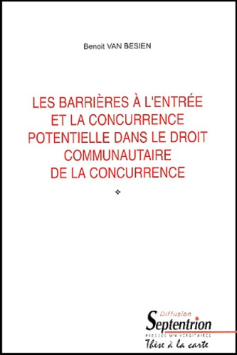 Benoit Van Besien - Les Barrieres A L'Entree Et La Concurrence Potentielle Dans Le Droit Communautaire De La Concurrence.