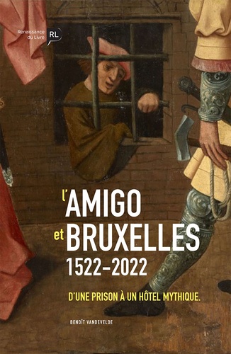 Benoît Vandevelde - L'Amigo et Bruxelles (1522-2022) - D'une prison à un hôtel mythique.