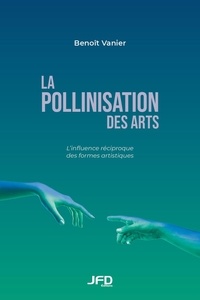 Benoît Vanier - La pollinisation des arts - L’influence réciproque des formes artistiques.