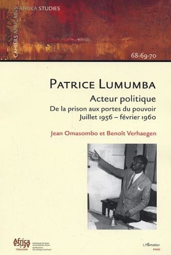 Benoît Verhaegen et Jean Omasombo Tshonda - Cahiers africains : Afrika Studies  : Patrice Lumumba, acteur politique - De la prison aux portes du pouvoir, juillet 1956-février 1960.