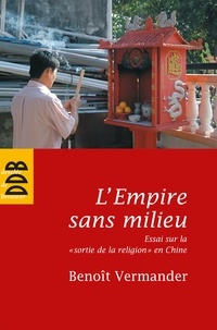 Benoît Vermander - L'Empire sans milieu - Essai sur la "sortie de la religion" en Chine.