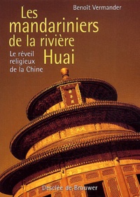 Benoît Vermander - Les Mandariniers De La Riviere Huai. Le Reveil Religieux De La Chine.