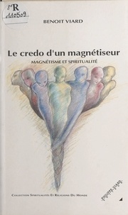 Benoît Viard et Elsa Francès - Le credo d'un magnétiseur - Magnétisme et spiritualité.