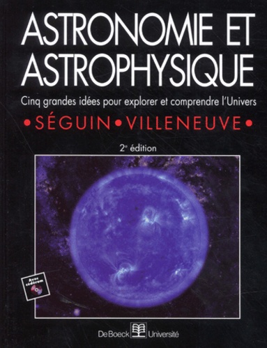 Benoît Villeneuve et Marc Séguin - Astronomie Et Astrophysique. Cinq Grandes Idees Pour Explorer Et Comprendre L'Univers, 2eme Edition, Avec Cd-Rom.