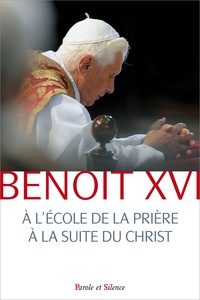  Benoît XVI - A l'école de la prière à la suite du Christ.