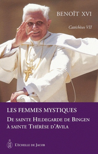  Benoît XVI - Catéchèses Tome 7 : Les femmes mystiques - De sainte Hildegarde de Bingen à sainte Thérèse d'Avila.