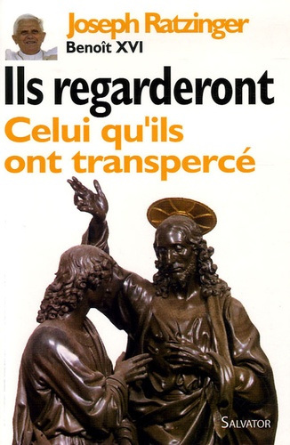  Benoît XVI - Ils regarderont Celui qu'ils ont transpercé - Contributions à une christologie spirituelle.