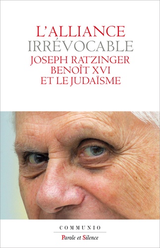 L'alliance irrévocable. Joseph Ratzinger - Benoît XVI et le judaïsme