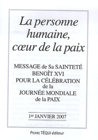  Benoît XVI - La personne humaine, coeur de la paix - Message de Sa Sainteté Benoît XVI pour la célébration de la Journée mondiale de la paix 1er janvier 2007.