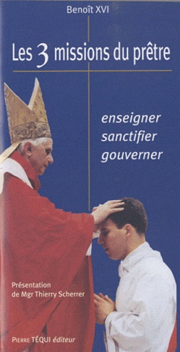  Benoît XVI - Les 3 missions du prêtre : enseigner, sanctifier, gouverner.