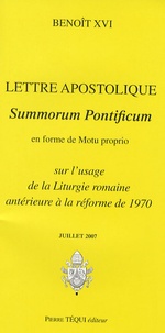  Benoît XVI - Lettre apostolique - Summorum Pontificum en forme de Motu proprio du Souverain Pontife Benoît XVI sur l'usage de la liturgie romaine antérieure à al réforme de 1970.