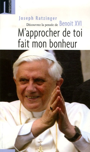  Benoît XVI - M'approcher de toi fait mon bonheur - Pour découvrir Benoît XVI.