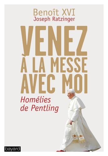  Benoît XVI - Venez à la messe avec moi - Les homélies de Pentling.