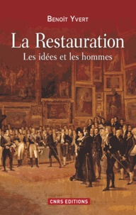 Benoît Yvert - La Restauration - Les idées et les hommes.