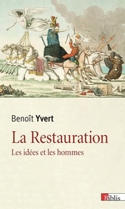 Benoît Yvert - La Restauration - Les idées et les hommes.