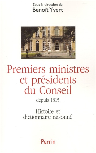 Benoît Yvert et  Collectif - Premiers ministres et présidents du Conseil. - Histoire et dictionnaire raisonné des chefs du gouvernement en France (1815-2002).