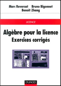 Benoît Zhang et Marc Reversat - Algebre Pour La Licence. Exercices Corriges.
