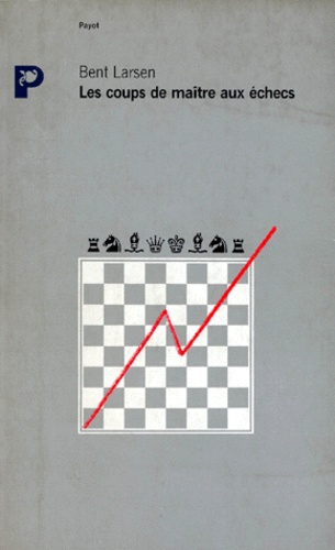 Bent Larsen - Les coups de maître aux échecs.