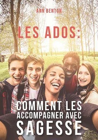 Les ados: comment les accompagner avec sagesse