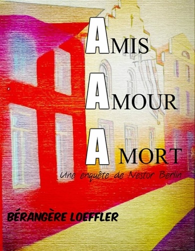 Bérangère Loeffler - Amis, Amour, À mort - Une enquête de Nestor Berlin.