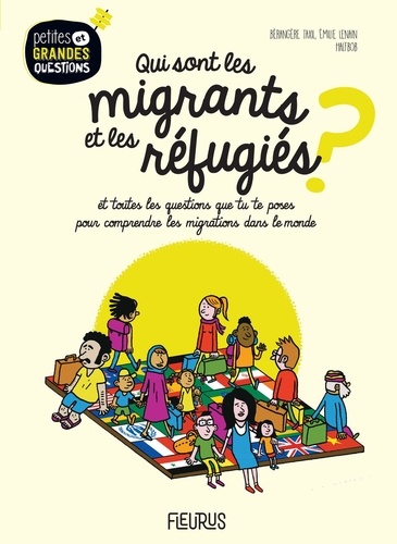 Qui sont les migrants et les réfugiés ?. Et toutes les questions que tu te poses pour comprendre les migrations dans le monde.