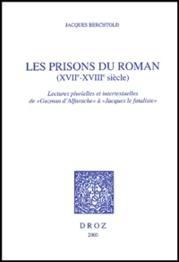 Les Prisons Du Roman (Xviieme-Xviiieme Siecle). Lectures Plurielles Et Intertextuelles De "Guzman D'Alfarache" A "Jacques Le Fataliste"