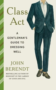 Class Act A Gentleman's Guide to Dressing Well /anglais