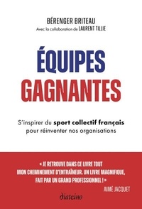 Berenger Briteau - Equipes gagnantes - S'inspirer du sport collectif français pour réinventer nos organisations.
