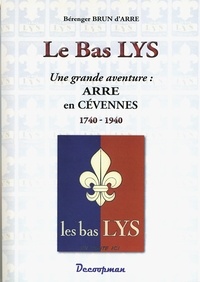 Bérenger Brun d'Arre - Le Bas Lys - Une grande aventure : Arre en Cévennes 1740-1940.