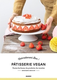 Bérengère Abraham et Nathalie Carnet - Pâtisserie vegan - Toutes les bases, les produits, les recettes.