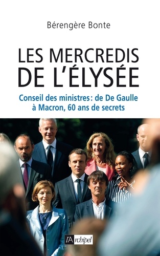 Le Conseil des ministres. De de Gaulle à Macron, 60 ans de secrets