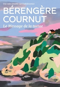 Bérengère Cournut - Le message de la tortue - Une voix sensible sur l'adolescence.