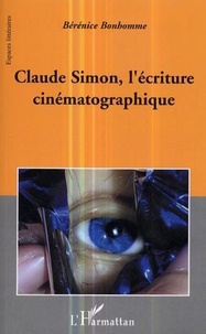 Bérénice Bonhomme - Claude Simon, l'écriture cinématographique.