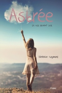 Bérénice Gaymard - Astrée, la vie devant soi.