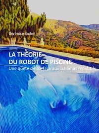 Bérénice Ixchel - La Théorie du robot de piscine - Une quête de soi face aux schémas répétitifs.