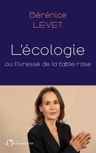 Bérénice Levet - L'écologie ou l'ivresse de la table rase.