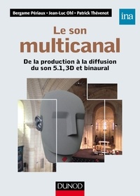 Bergame Périaux et Jean-Luc Ohl - Le son multicanal - De la production à la diffusion du son 5.1, 3D et binaural.