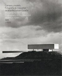 Camera and Model, Mockups Photography of Modern Architecture in Spain, 1925-1970