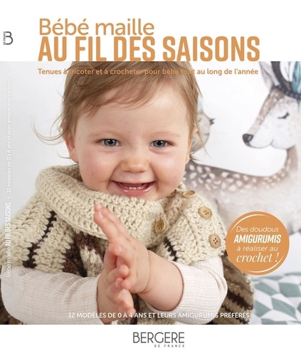  Bergère de France - Bébé maille au fil des saisons - Tenues à tricoter et à crocheter pour bébé tout au long de l'année.