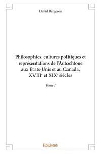 Philosophies, cultures politiques et représentations de l'Autochtone aux Etats-Unis et au Canada