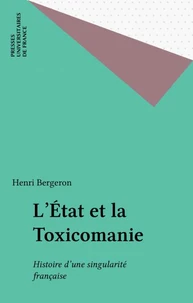 L'Etat Et La Toxicomanie. Histoire D'Une Singularite Francaise