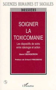 SOIGNER LA TOXICOMANIE. Les dispositifs de soins entre idéologie et action