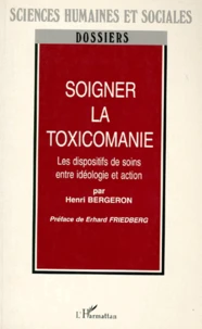 Soigner La Toxicomanie. Les Dispositifs De Soins Entre Ideologie Et Action