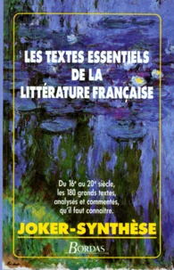 Les Textes Essentiels De La Litterature Francaise. Du Xvieme Au Xxeme Siecle, Les 180 Grands Textes, Analyses Et Commentes, Qu'Il Faut Connaitre